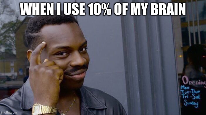 Roll Safe Think About It Meme | WHEN I USE 10% OF MY BRAIN | image tagged in memes,roll safe think about it | made w/ Imgflip meme maker