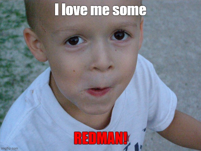 Tongue in cheek. | I love me some; REDMAN! | image tagged in tongue in cheek,redman | made w/ Imgflip meme maker