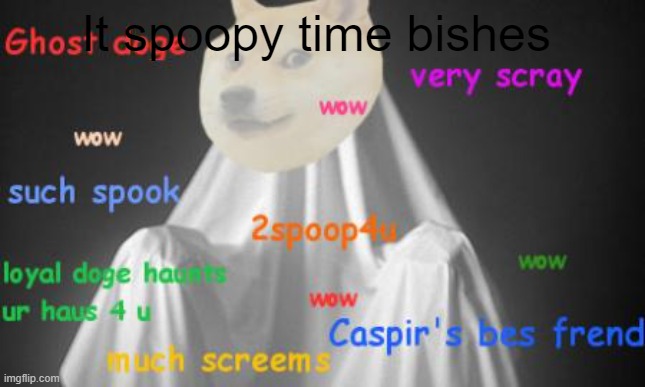 spoopyspoopyspoopyspoopyspoopyspoopyspoopyspooyspoopyspoopy | It spoopy time bishes | image tagged in spoopy,spooktober,spooky scary skeleton,2spooky4me | made w/ Imgflip meme maker