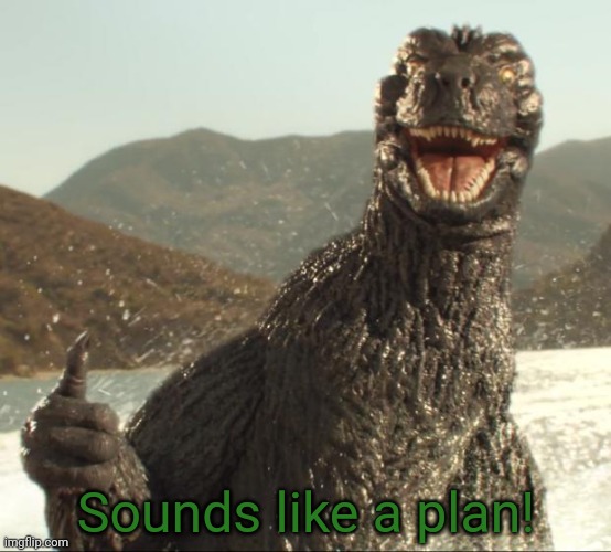 Godzilla approved | Sounds like a plan! | image tagged in godzilla approved | made w/ Imgflip meme maker