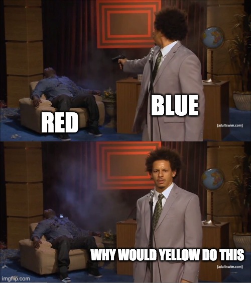 Who Killed Hannibal | BLUE; RED; WHY WOULD YELLOW DO THIS | image tagged in memes,who killed hannibal | made w/ Imgflip meme maker