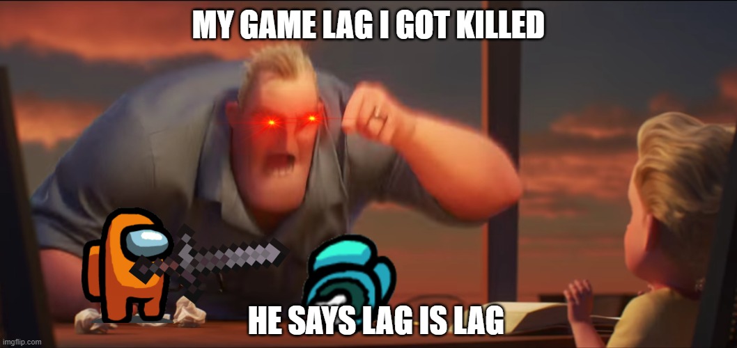 math is math | MY GAME LAG I GOT KILLED; HE SAYS LAG IS LAG | image tagged in math is math | made w/ Imgflip meme maker