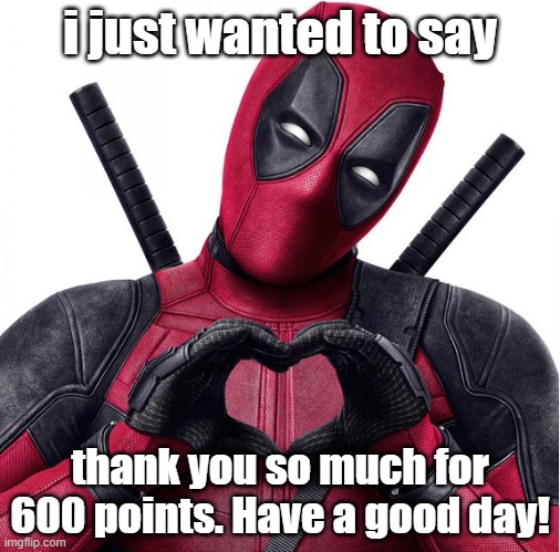 Deadpool heart | i just wanted to say; thank you so much for 600 points. Have a good day! | image tagged in deadpool heart | made w/ Imgflip meme maker