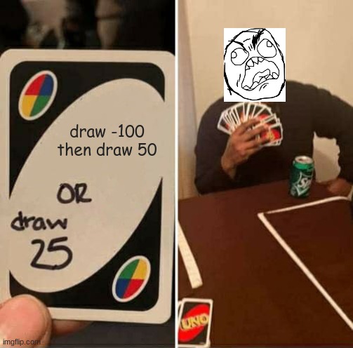 UNO Draw 25 Cards | draw -100 then draw 50 | image tagged in memes,uno draw 25 cards | made w/ Imgflip meme maker