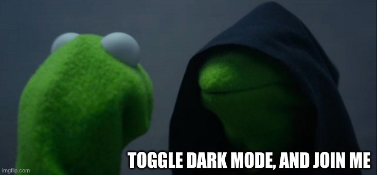 The only reason Im posting here is cause this meme sucks | TOGGLE DARK MODE, AND JOIN ME | image tagged in memes,evil kermit | made w/ Imgflip meme maker