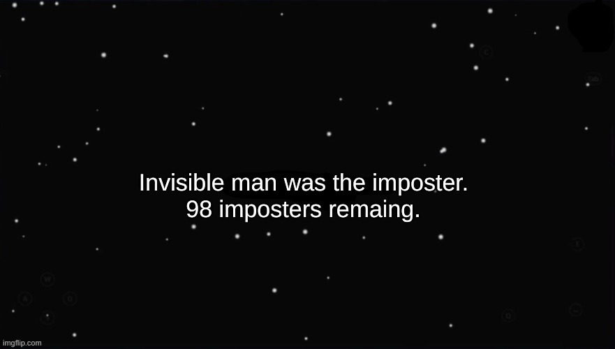 X Was the Impostor | Invisible man was the imposter. 98 imposters remaing. | image tagged in x was the impostor | made w/ Imgflip meme maker