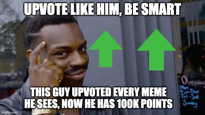 Guide: How to get 100K points | UPVOTE LIKE HIM, BE SMART; THIS GUY UPVOTED EVERY MEME HE SEES, NOW HE HAS 100K POINTS | image tagged in memes,upvoting | made w/ Imgflip meme maker