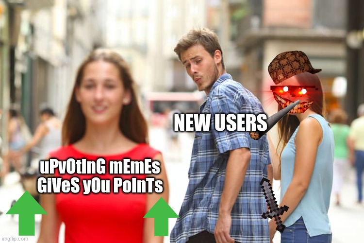 new users be like |  NEW USERS; uPvOtInG mEmEs GiVeS yOu PoInTs | image tagged in memes,distracted boyfriend,new users,upvote begging,upvoting gives you points | made w/ Imgflip meme maker
