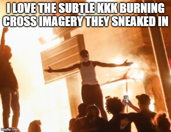 I LOVE THE SUBTLE KKK BURNING CROSS IMAGERY THEY SNEAKED IN | made w/ Imgflip meme maker