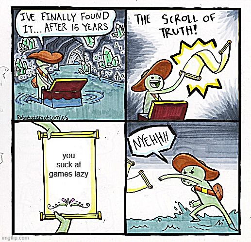 The Scroll Of Truth Meme | you suck at games lazy | image tagged in memes,the scroll of truth | made w/ Imgflip meme maker