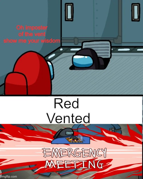 Oh Impostor of the Vent | Oh imposter of the vent show me your wisdom; Red 
Vented | image tagged in oh impostor of the vent | made w/ Imgflip meme maker