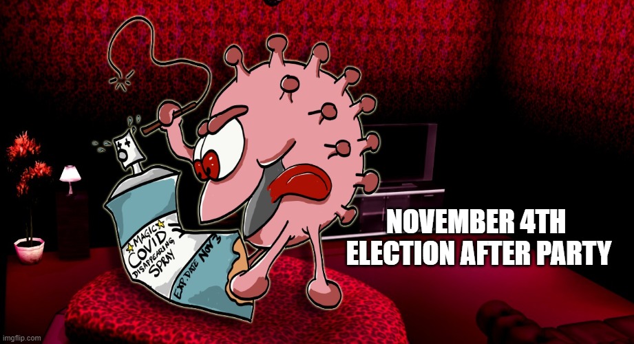 November 4th Election After Party | NOVEMBER 4TH 
ELECTION AFTER PARTY | image tagged in donald trump,election 2020,covid-19 | made w/ Imgflip meme maker