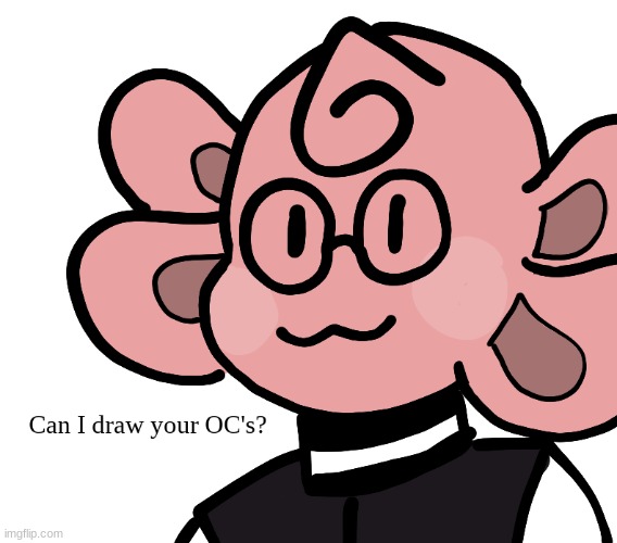 Hey, want me to draw your OC? | made w/ Imgflip meme maker