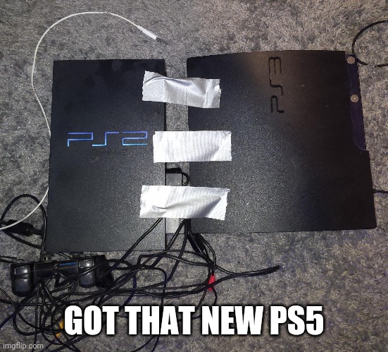 GOT THAT NEW PS5 | image tagged in funny memes | made w/ Imgflip meme maker