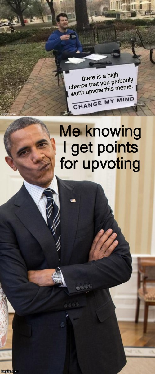 Haha right | Me knowing I get points for upvoting | image tagged in upvotes,no upvotes,memes,obama,funny | made w/ Imgflip meme maker