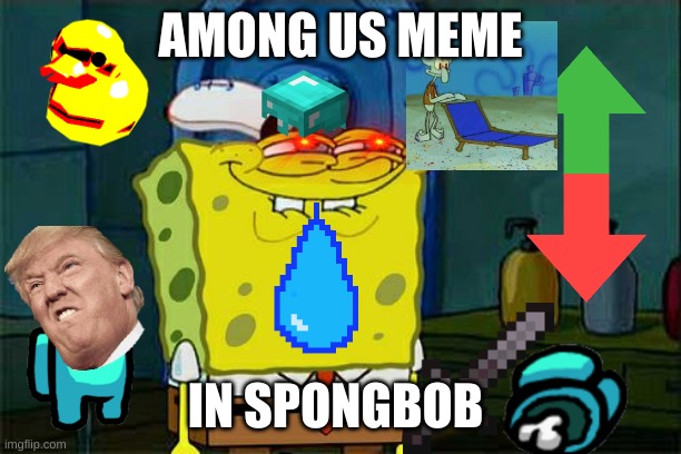 spongebob among us | AMONG US MEME; IN SPONGBOB | image tagged in memes,don't you squidward | made w/ Imgflip meme maker