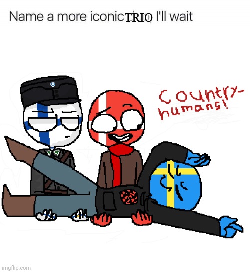 Haha the Iconic Nordic Trio! (And here you get the personalites of the Nores) | TRIO | image tagged in countryhumans,name a more iconic trio,finland,denmark,sweden | made w/ Imgflip meme maker