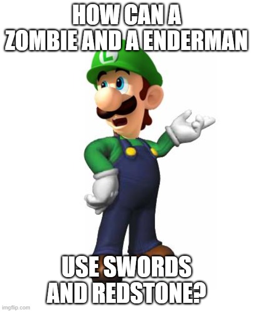 Wonder how Steve will work on Smash... | HOW CAN A ZOMBIE AND A ENDERMAN; USE SWORDS AND REDSTONE? | image tagged in logic luigi,minecraft,super smash bros | made w/ Imgflip meme maker