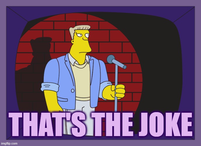 That's the Joke | THAT'S THE JOKE | image tagged in that's the joke | made w/ Imgflip meme maker