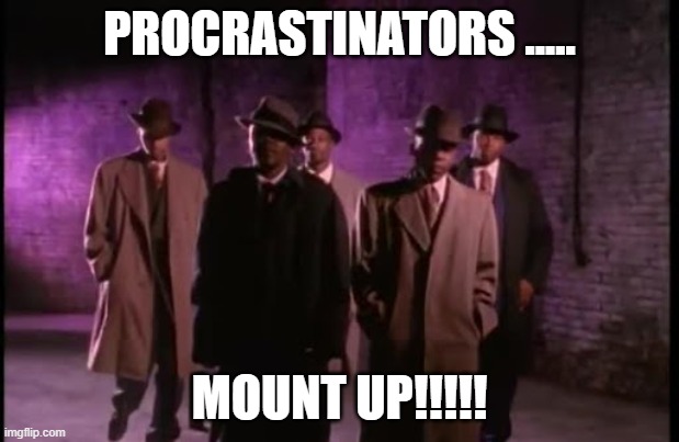 Procrastinators | PROCRASTINATORS ..... MOUNT UP!!!!! | image tagged in procrastination | made w/ Imgflip meme maker