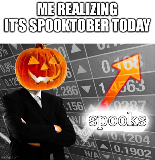 ME REALIZING IT’S SPOOKTOBER TODAY | image tagged in spooktober,spooky,stonks,pumpkin,october,good | made w/ Imgflip meme maker