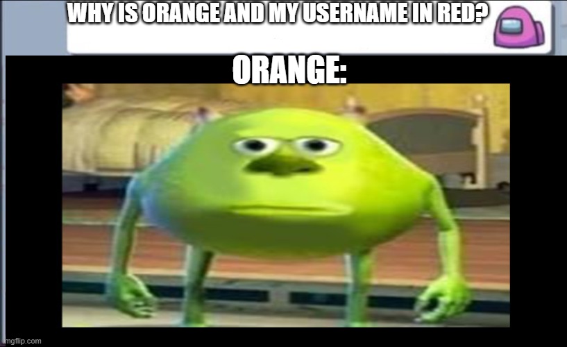 Well, at least we found out who the impostors are. | WHY IS ORANGE AND MY USERNAME IN RED? ORANGE: | image tagged in among us | made w/ Imgflip meme maker