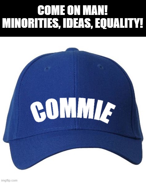 COME ON MAN! MINORITIES, IDEAS, EQUALITY! | made w/ Imgflip meme maker