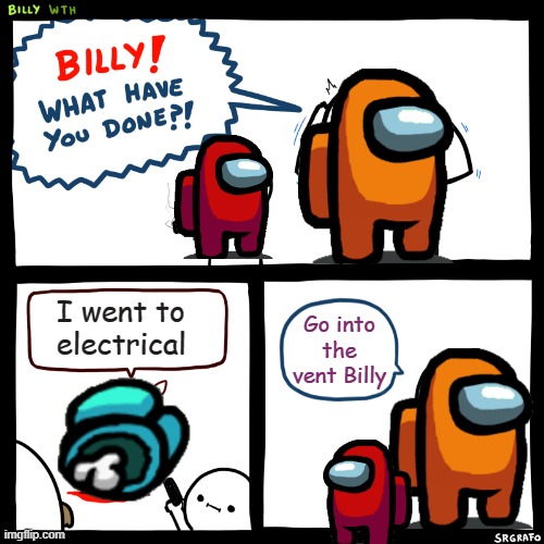 Billy Among Us Edition | I went to electrical; Go into the vent Billy | image tagged in billy what have you done | made w/ Imgflip meme maker