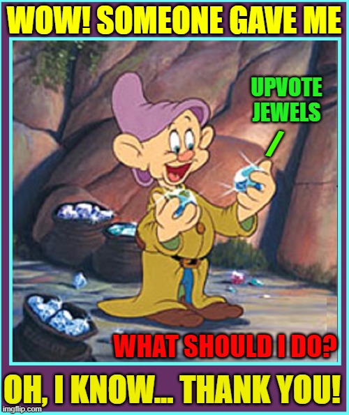 Nice... but reciprocating might be a suggestion. | WOW! SOMEONE GAVE ME; UPVOTE JEWELS; /; WHAT SHOULD I DO? OH, I KNOW... THANK YOU! | image tagged in vince vance,7 dwarfs,dopey,imgflip,upvotes,memes | made w/ Imgflip meme maker