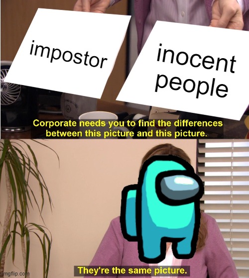 They're The Same Picture Meme | impostor; inocent people | image tagged in memes,they're the same picture | made w/ Imgflip meme maker