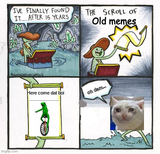 Forgot? Me too... | Old memes; oh dam... Here come dat boi | image tagged in memes,the scroll of truth | made w/ Imgflip meme maker