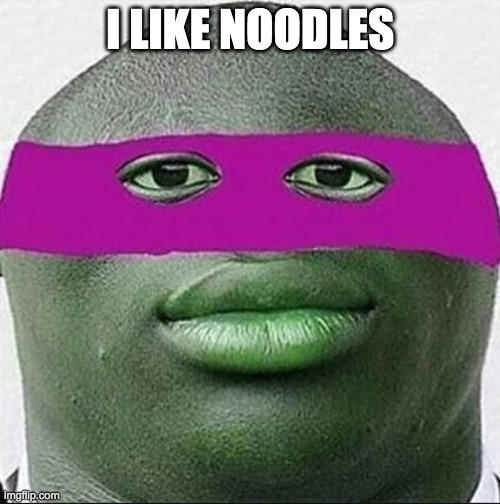 NOODLES | I LIKE NOODLES | image tagged in ahhhh yeet | made w/ Imgflip meme maker