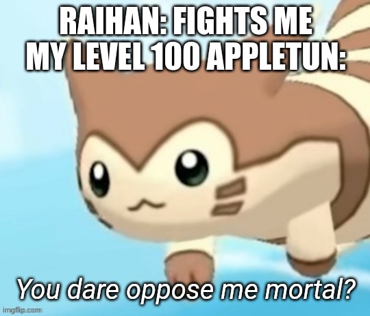 DO u dare? | RAIHAN: FIGHTS ME
MY LEVEL 100 APPLETUN: | image tagged in furret you dare oppose me mortal | made w/ Imgflip meme maker