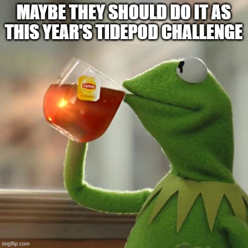 But That's None Of My Business Meme | MAYBE THEY SHOULD DO IT AS THIS YEAR'S TIDEPOD CHALLENGE | image tagged in memes,but that's none of my business,kermit the frog | made w/ Imgflip meme maker