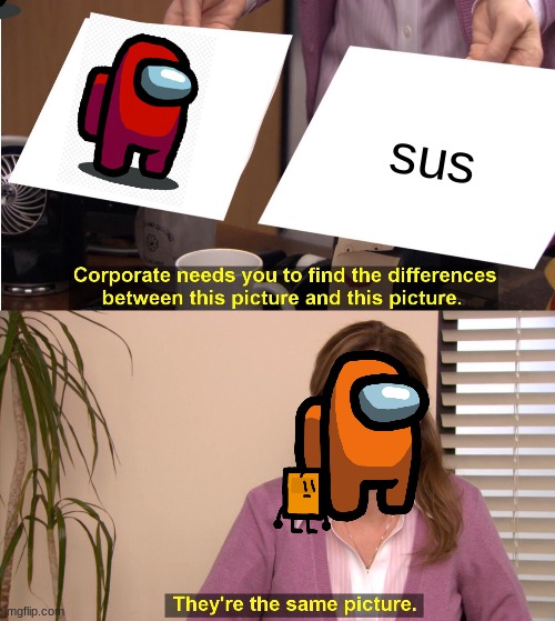 They're The Same Picture Meme | sus | image tagged in memes,they're the same picture | made w/ Imgflip meme maker