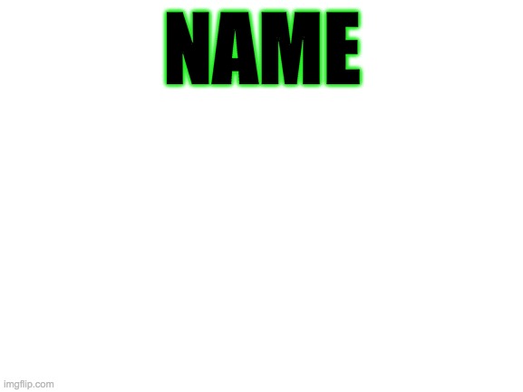 Name | NAME | image tagged in blank white template | made w/ Imgflip meme maker