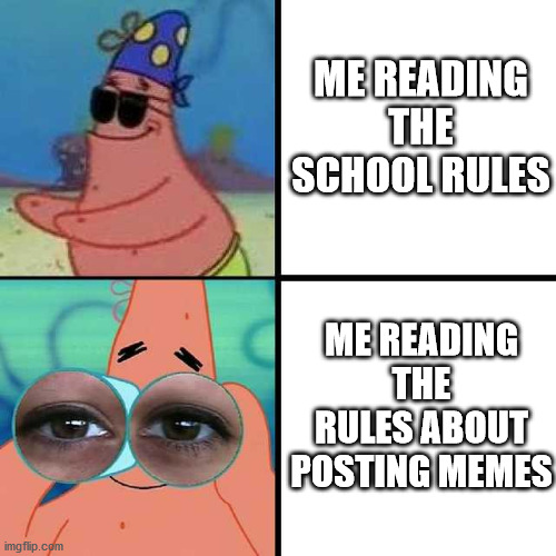 Rules | ME READING THE SCHOOL RULES; ME READING THE RULES ABOUT POSTING MEMES | image tagged in patrick star blind | made w/ Imgflip meme maker