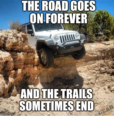 THE ROAD GOES ON FOREVER  AND THE TRAILS SOMETIMES END | made w/ Imgflip meme maker