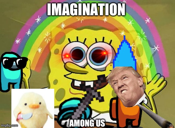spongebob meme | IMAGINATION; AMONG US | image tagged in memes,imagination spongebob | made w/ Imgflip meme maker