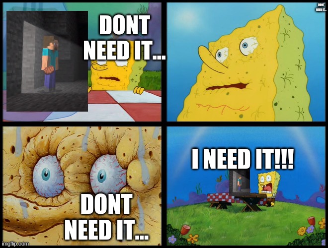 I NEED STEVE IN MY SMASH GAME | DONT NEED IT... DONT NEED IT... I NEED IT!!! DONT NEED IT... | image tagged in spongebob - i don't need it by henry-c,ssb4,ultimate,super smash bros | made w/ Imgflip meme maker