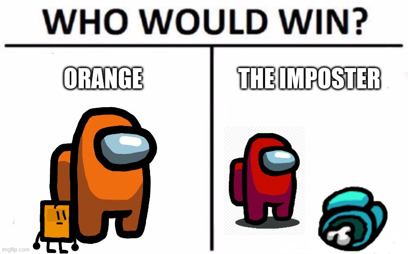 Who Would Win? Meme | ORANGE; THE IMPOSTER | image tagged in memes,who would win | made w/ Imgflip meme maker