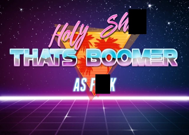 holy shiz thats boomer as frick | image tagged in holy shiz thats boomer as frick | made w/ Imgflip meme maker