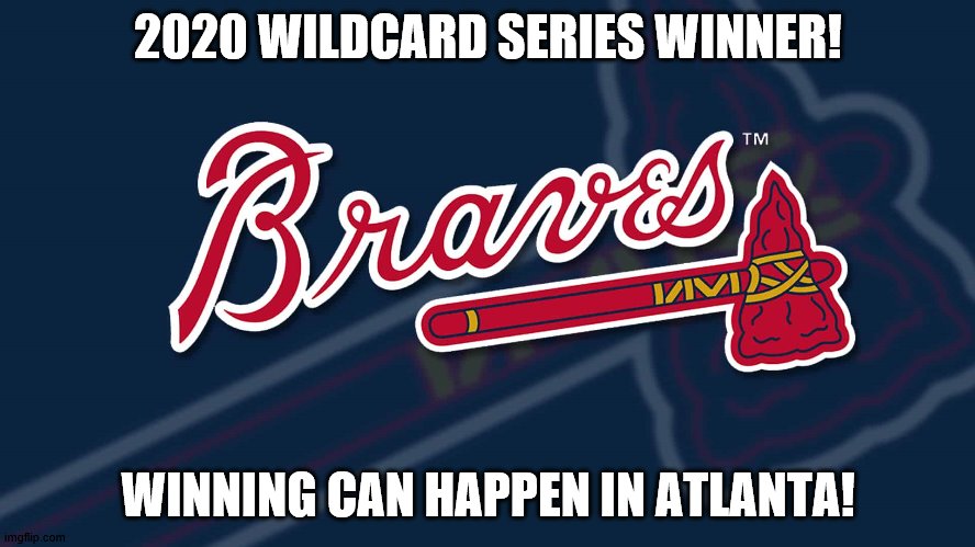 Braves Win! | 2020 WILDCARD SERIES WINNER! WINNING CAN HAPPEN IN ATLANTA! | image tagged in atlanta braves,braves,atlanta falcons | made w/ Imgflip meme maker