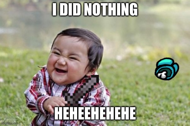Evil Toddler | I DID NOTHING; HEHEEHEHEHE | image tagged in memes,evil toddler | made w/ Imgflip meme maker