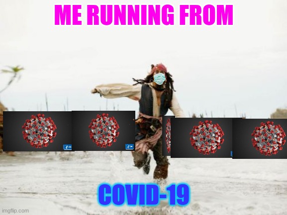 Jack Sparrow Being Chased Meme | ME RUNNING FROM; COVID-19 | image tagged in memes,jack sparrow being chased | made w/ Imgflip meme maker
