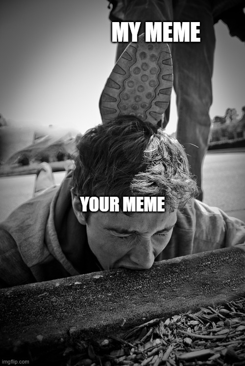 meme war ammo | MY MEME; YOUR MEME | image tagged in brutal,owned,meme war | made w/ Imgflip meme maker