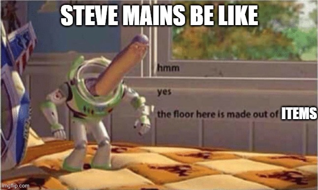 the floor is made of items | STEVE MAINS BE LIKE; ITEMS | image tagged in hmm yes the floor here is made out of floor,minecraft,steve in smash | made w/ Imgflip meme maker