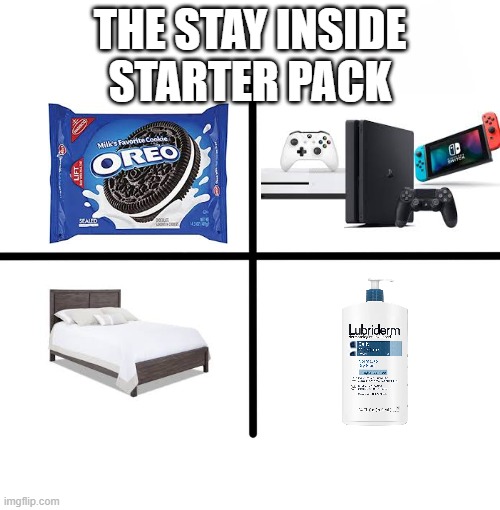 Blank Starter Pack | THE STAY INSIDE STARTER PACK | image tagged in memes,blank starter pack | made w/ Imgflip meme maker