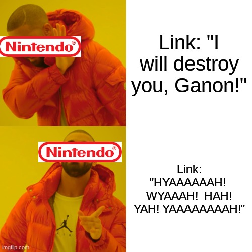 Drake Hotline Bling Meme | Link: "I will destroy you, Ganon!"; Link: "HYAAAAAAH!  WYAAAH!  HAH! YAH! YAAAAAAAAH!" | image tagged in memes,drake hotline bling | made w/ Imgflip meme maker