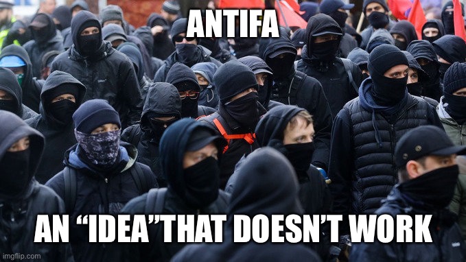 Antifa declared terrorist group | ANTIFA; AN “IDEA”THAT DOESN’T WORK | image tagged in antifa declared terrorist group,antifa,joe biden,democrats,creepy joe biden,liars | made w/ Imgflip meme maker